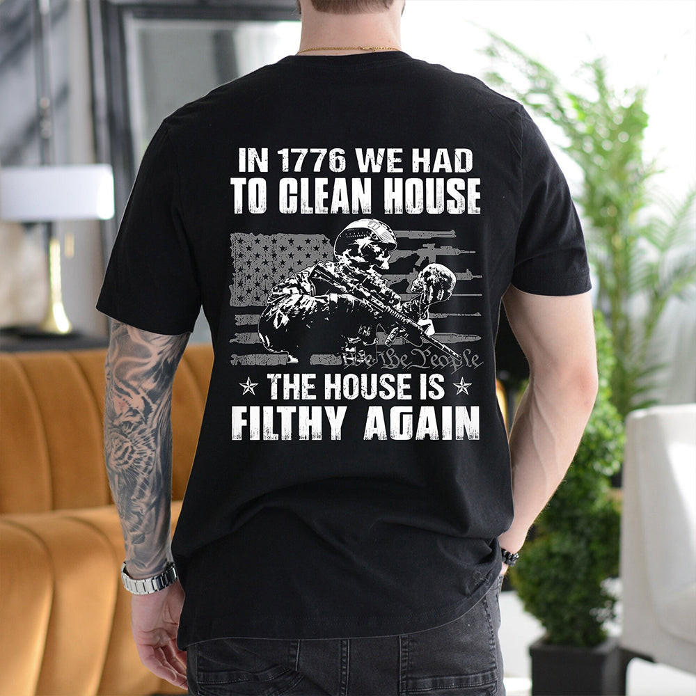 1776 We Had To Clean House The House Is Filthy Again Shirt We The People Gifts For Veterans