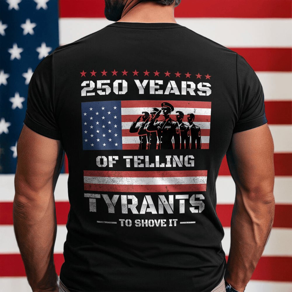 250 Years Of Telling Tyrants To Shove It T-Shirt 4th Of July Shirt Gift For Him