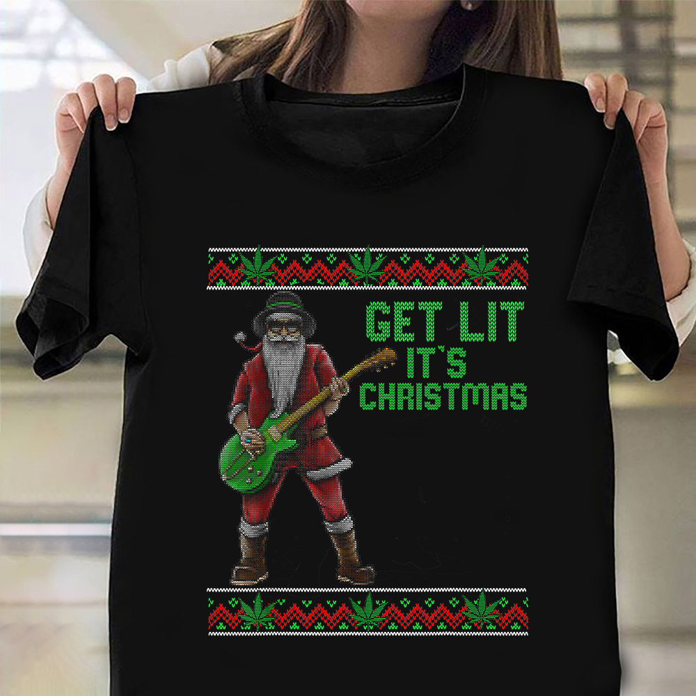 420 Get Lit Its Christmas Shirt Guitar Santa Ugly Sweater Weed T-Shirt Clothes