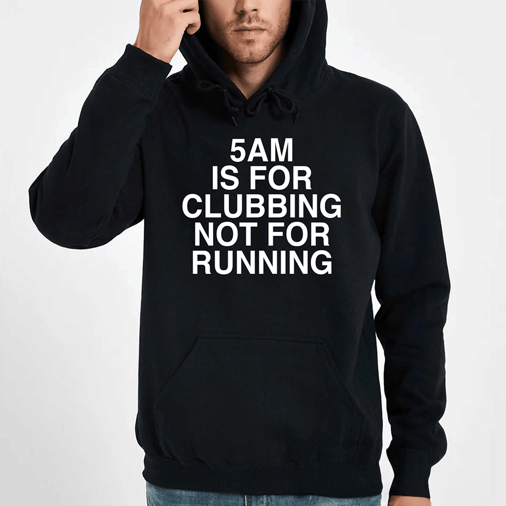 5 AM Is For Clubbing Not For Running Hoodie Trendy Clothing Funny Presents