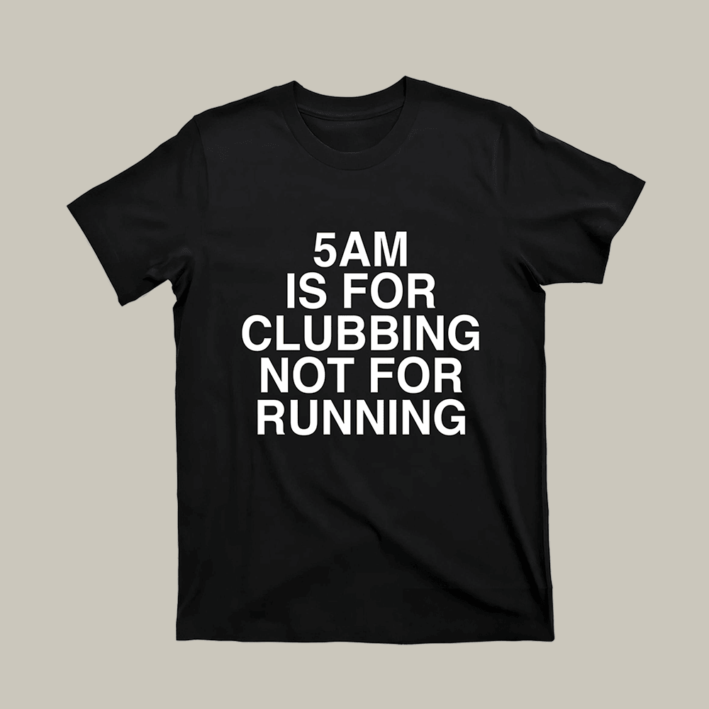 5 AM Is For Clubbing Not For Running T-Shirt Trendy Clothes Best Gift For Him