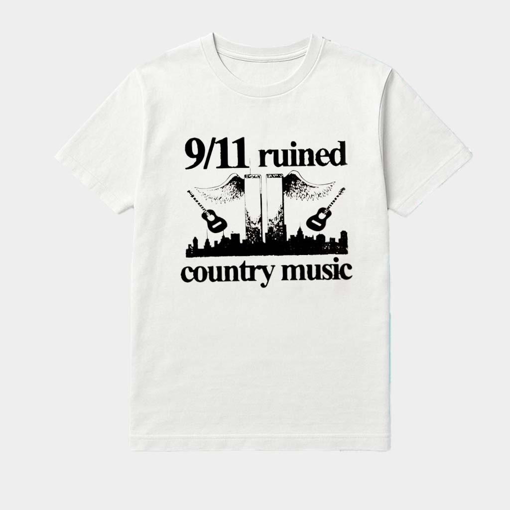 9 11 Ruined Country Music Shirt Best Gifts For Him Her 9 11 Ruined Country Music Shirt Best Gifts For Him Her