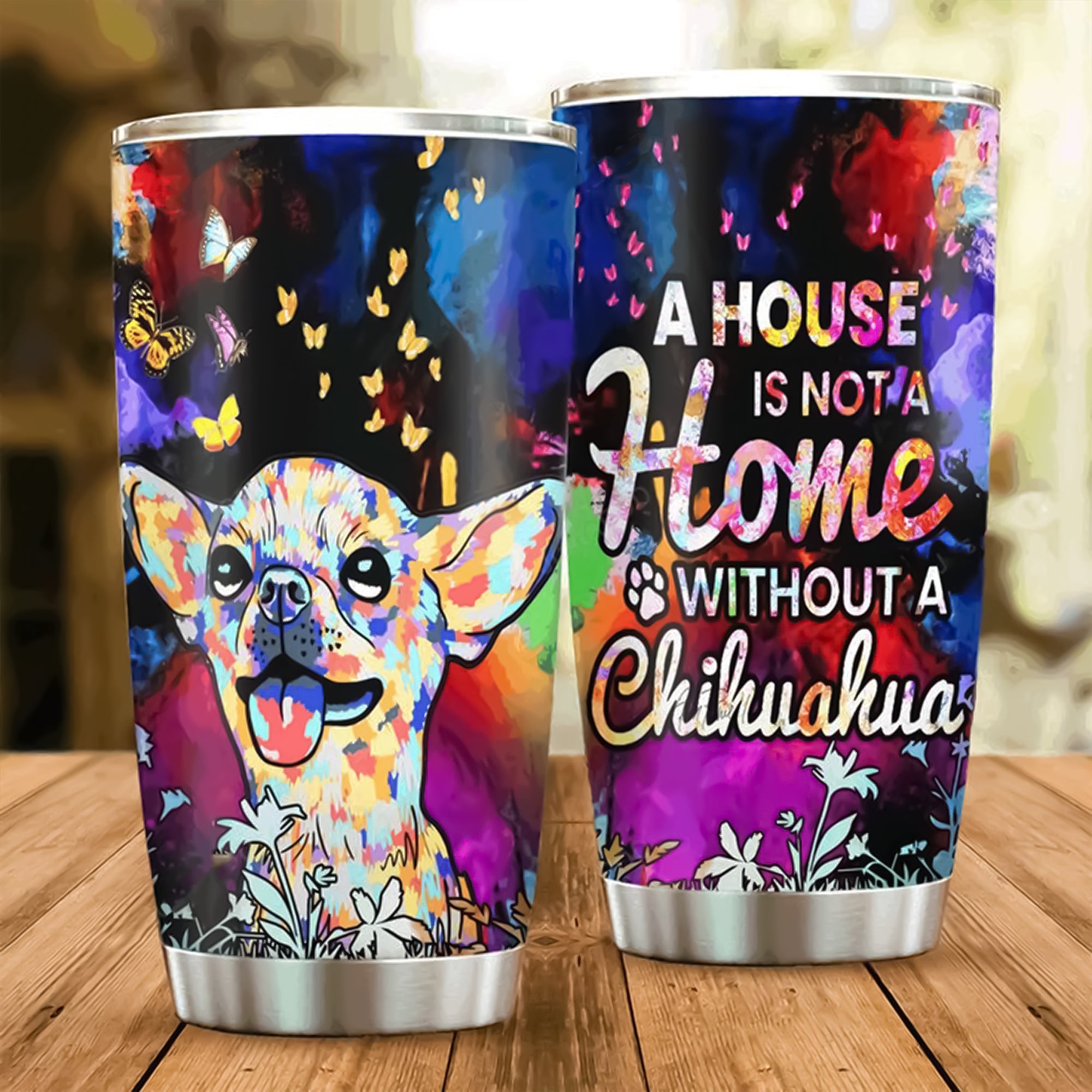 A House Is Not A Home Without A Chihuahua Tumbler Dog Lover Colorful Tumbler Cute Gifts A House Is Not A Home Without A Chihuahua Tumbler Dog Lover Colorful Tumbler Cute Gifts