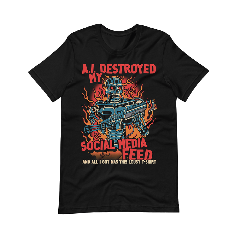 A I Destroyed My Feed T-Shirt Local Menace Merch Meaningful Father's Day Gifts A I Destroyed My Feed T-Shirt Local Menace Merch Meaningful Father's Day Gifts