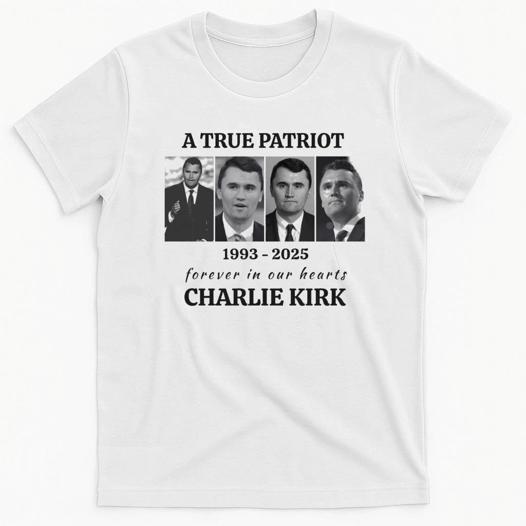 A True Patriot 1993 2025 Forever In Our Hearts Charlie Kirk Shirt Charlie Kirk Shirt