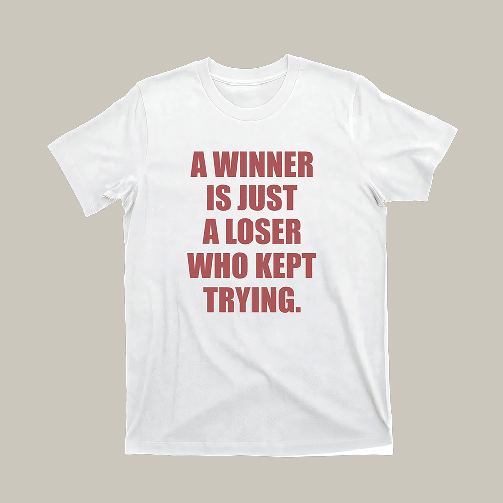 A Winner Is Just A Loser Who Kept Trying T-Shirt Inspirational Clothes Gift For Him