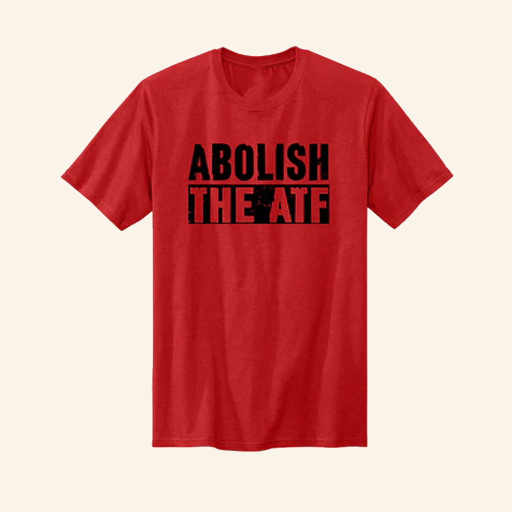 Abolish The ATF T-Shirt Abolish US Bureau Of Alcohol Tobacco Firearms Shirt Gifts For Dad Abolish The ATF T-Shirt Abolish US Bureau Of Alcohol Tobacco Firearms Shirt Gifts For Dad