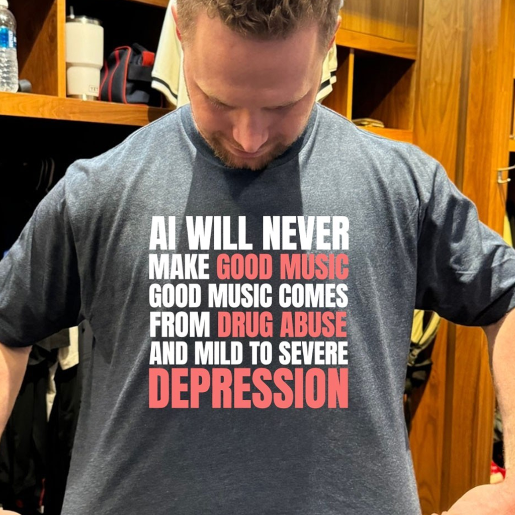 AI Will Never Make Good Music Good Music Comes From Drug Abuse And Mild To Severe Depression Shirt