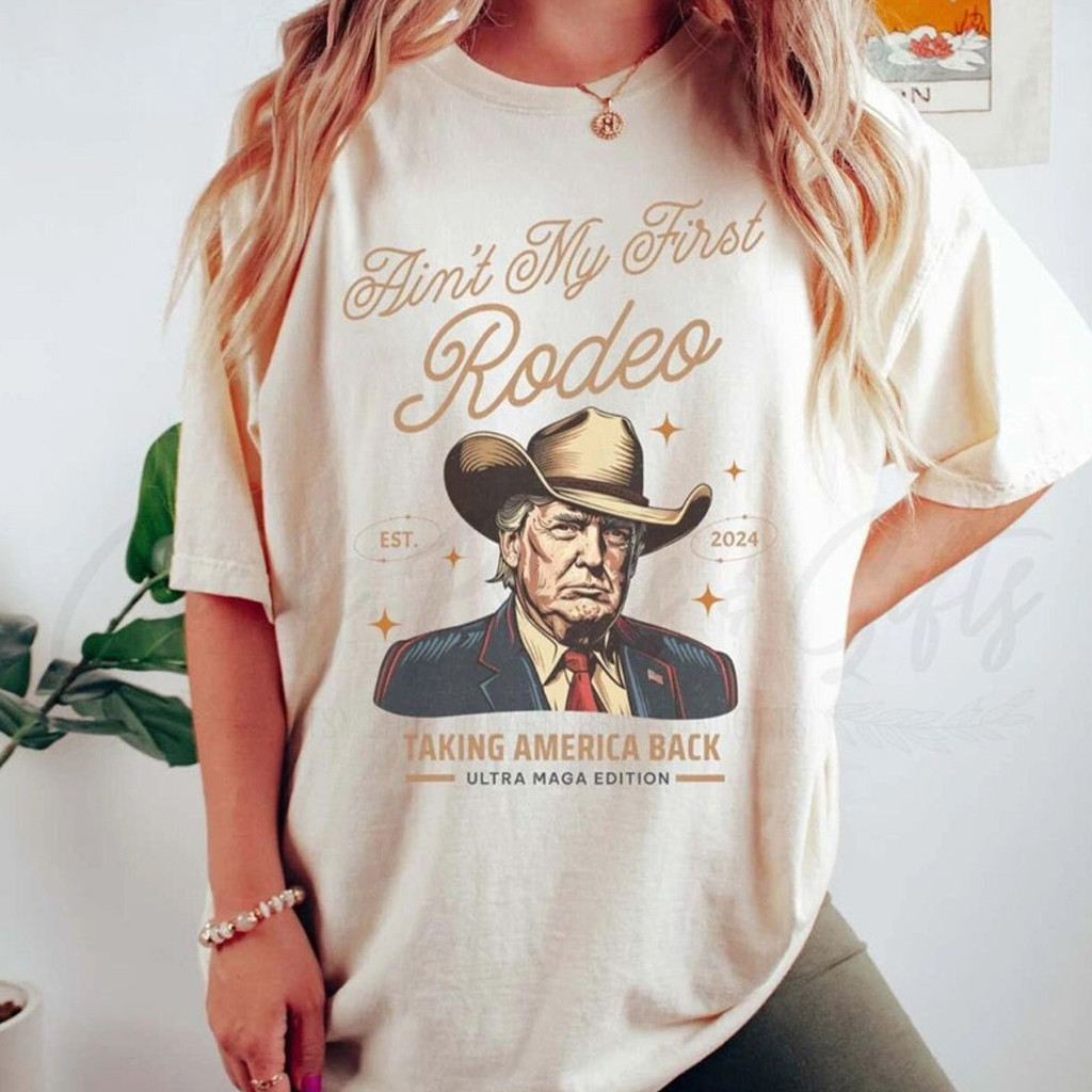 Ain't My First Rodeo Trump Shirt Patriot Merch Birthday Present For Mom
