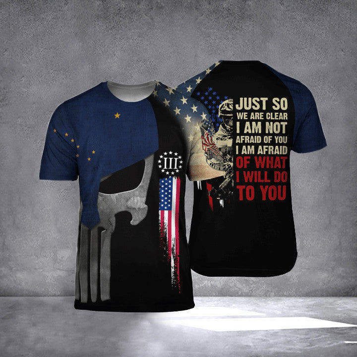 Alaska Just So We Are Clear I Am Not Afraid Of You T-Shirt Patriotic Mens Patriotic Clothing Alaska Just So We Are Clear I Am Not Afraid Of You T-Shirt Patriotic Mens Patriotic Clothing