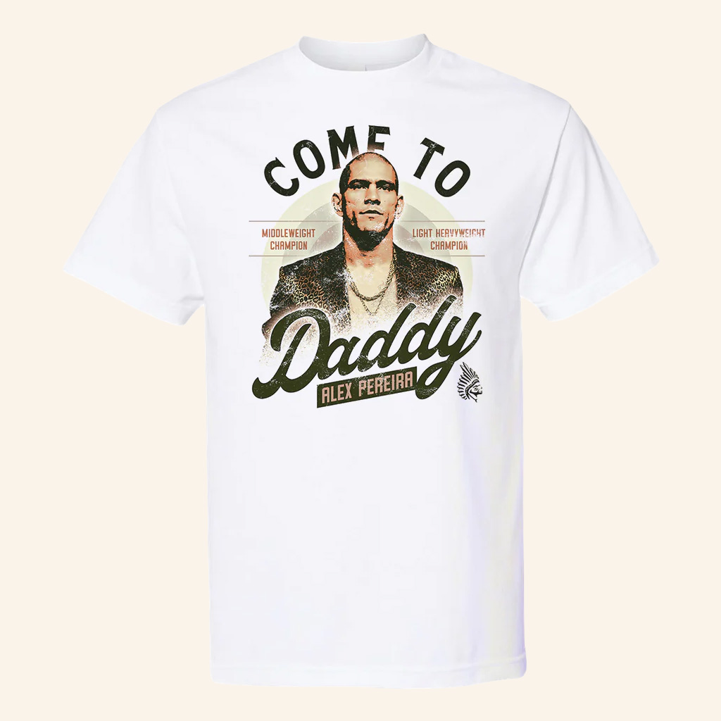 Alex Pereira Merch Come To Daddy T-Shirt Best Gift Ideas For Husband Alex Pereira Merch Come To Daddy T-Shirt Best Gift Ideas For Husband