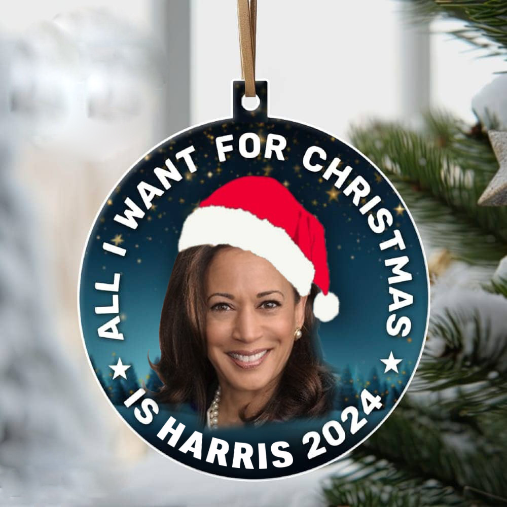 All I Want For Christmas Is Harris 2024 Ornament Kamala For President Christmas Ornament