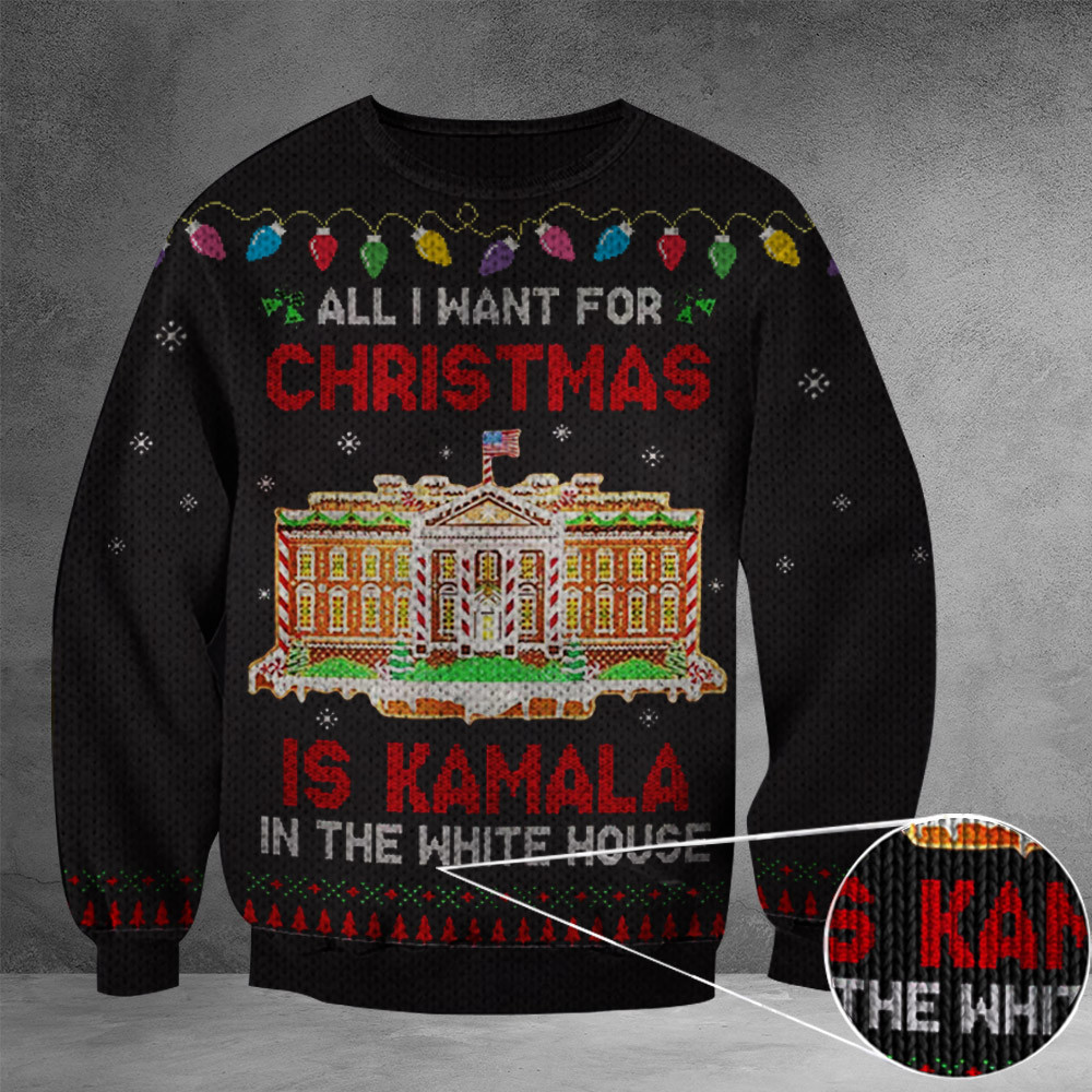 All I Want For Christmas Is Kamala In The White House Ugly Sweater Kamala For President Sweater