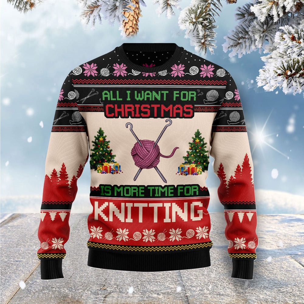 All I Want for Christmas Is More Time for Knitting Ugly Christmas Sweater Christmas Gift