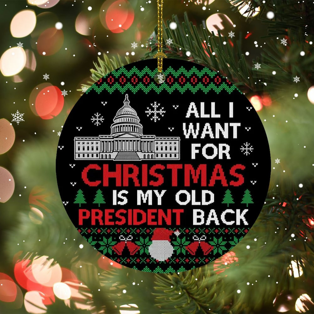 All I Want for Christmas Is My Old President Back Ornament