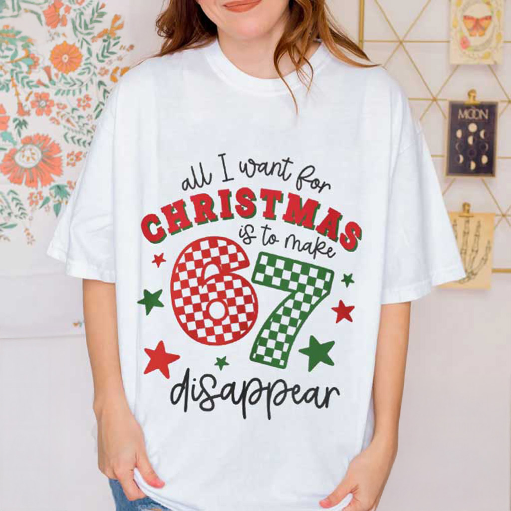 All I Want For Christmas Is To Make 67 Disappear T-Shirt Christmas Gifts For Friends All I Want For Christmas Is To Make 67 Disappear T-Shirt Christmas Gifts For Friends