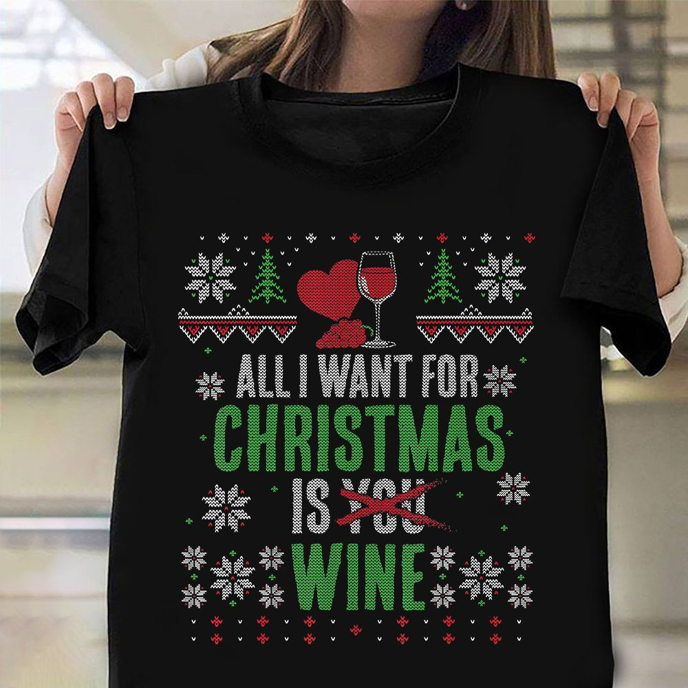 All I Want For Christmas Is Wine Ugly Sweater T-Shirt Funny Christmas Gift For Wine Lover
