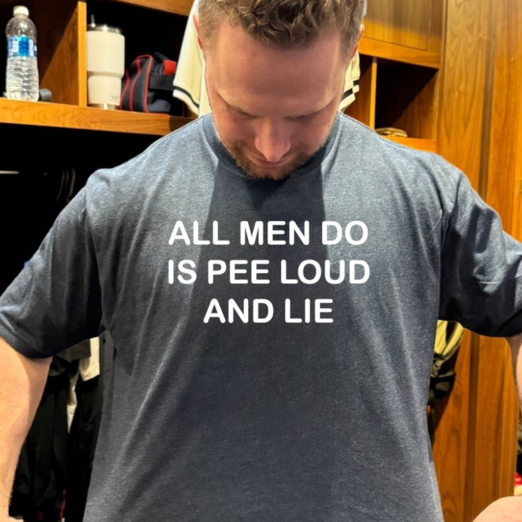All Men Do Is Pee Loud And Lie Shirt Funny Gifts For Boyfriend
