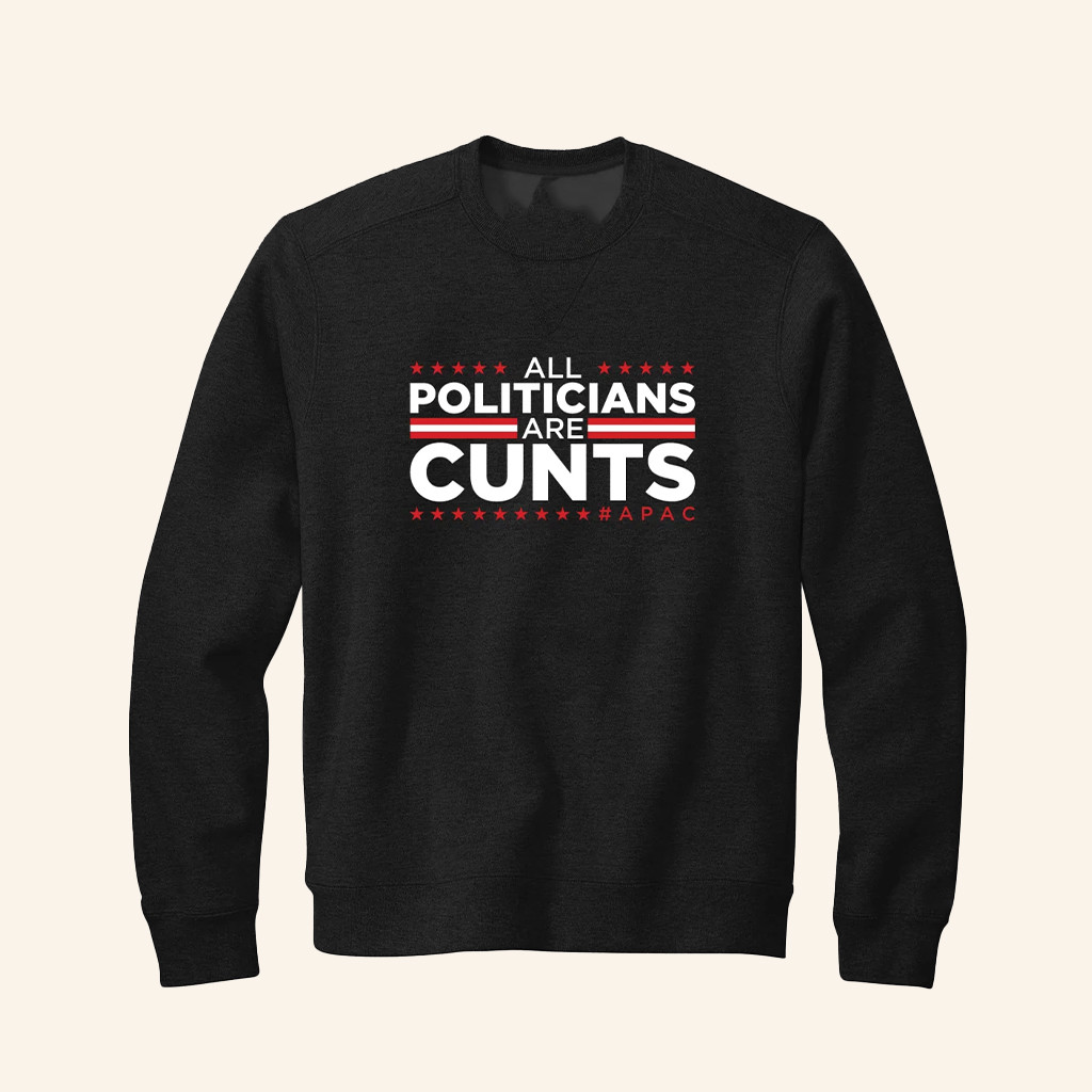 All Politicians Are Cunts Sweatshirt Anti Politician Sweatshirt Gifts For Friends All Politicians Are Cunts Sweatshirt Anti Politician Sweatshirt Gifts For Friends