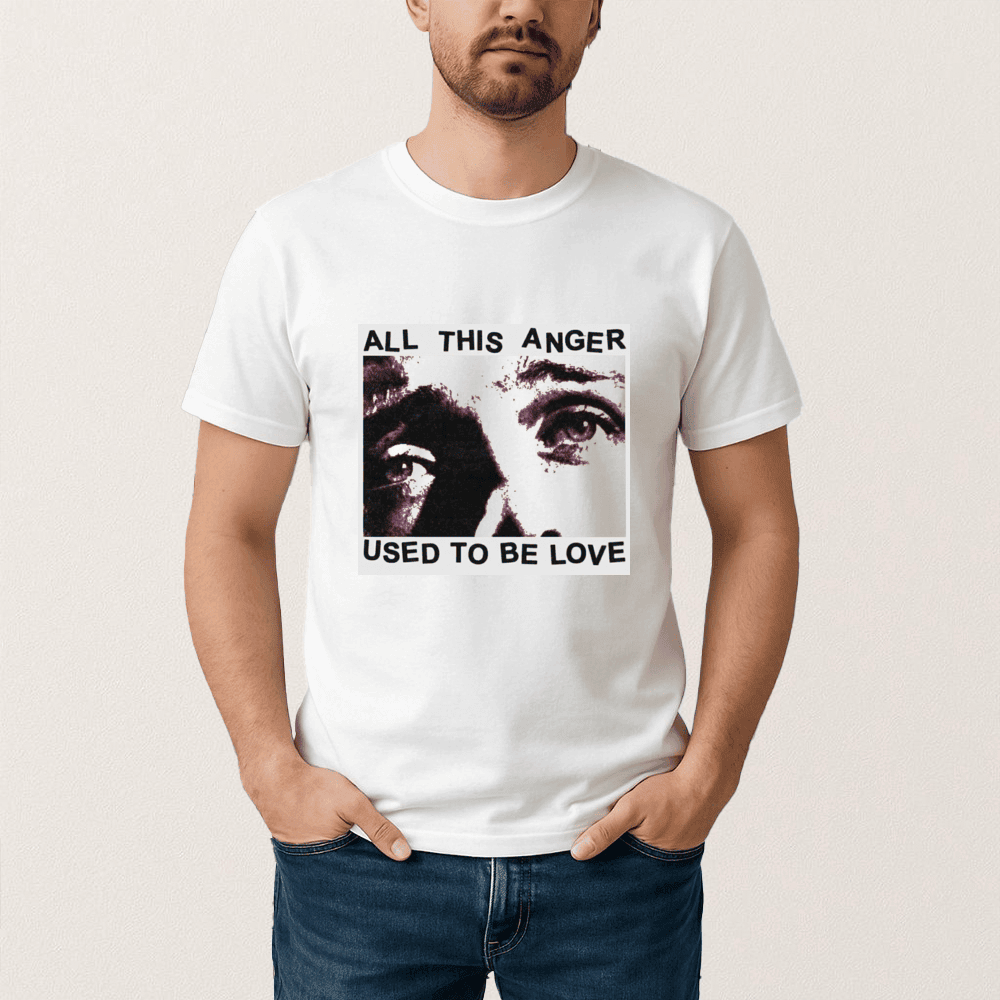 All This Anger Used To Be Love T-Shirt Emotional Quote Graphic Tee Unique Gift For Friend