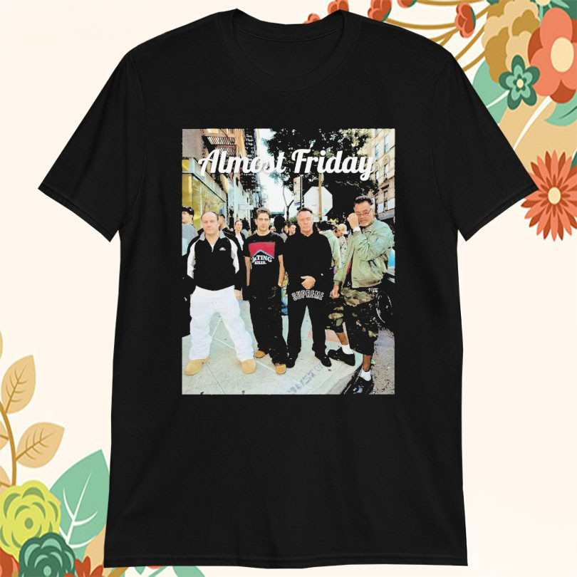 Almost Friday The Sopranos Supreme T-Shirt Best Birthday Gift For Husband