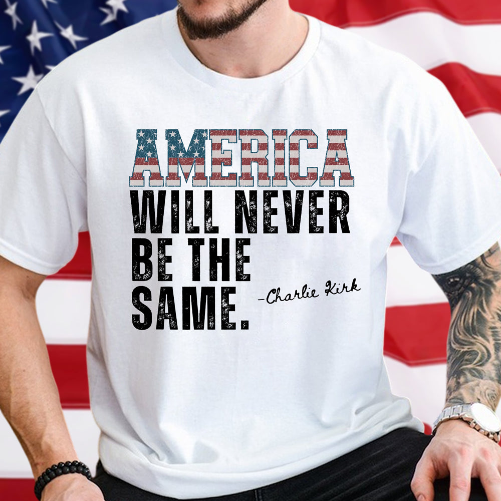 America Will Never Be The Same Charlie Kirk Bright Shirt Gift for Patriots