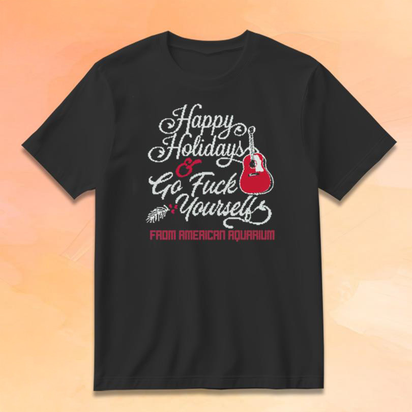 American Aquarium Merch Happy Holidays T-Shirt Go F Yourself Shirt Gifts For Music Fans