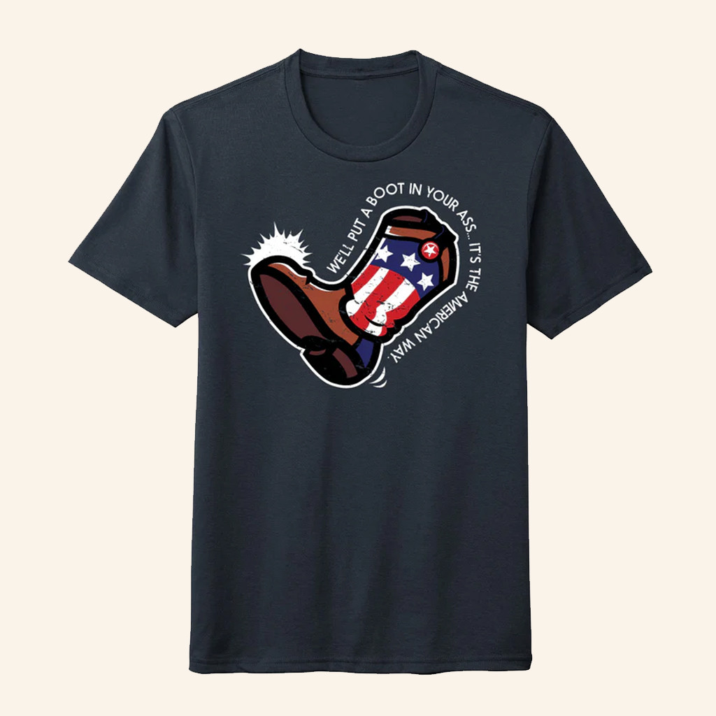 American Way T-Shirt We'll Put A Boot In Your Ass Shirt Patriotic Gifts For Him American Way T-Shirt We'll Put A Boot In Your Ass Shirt Patriotic Gifts For Him