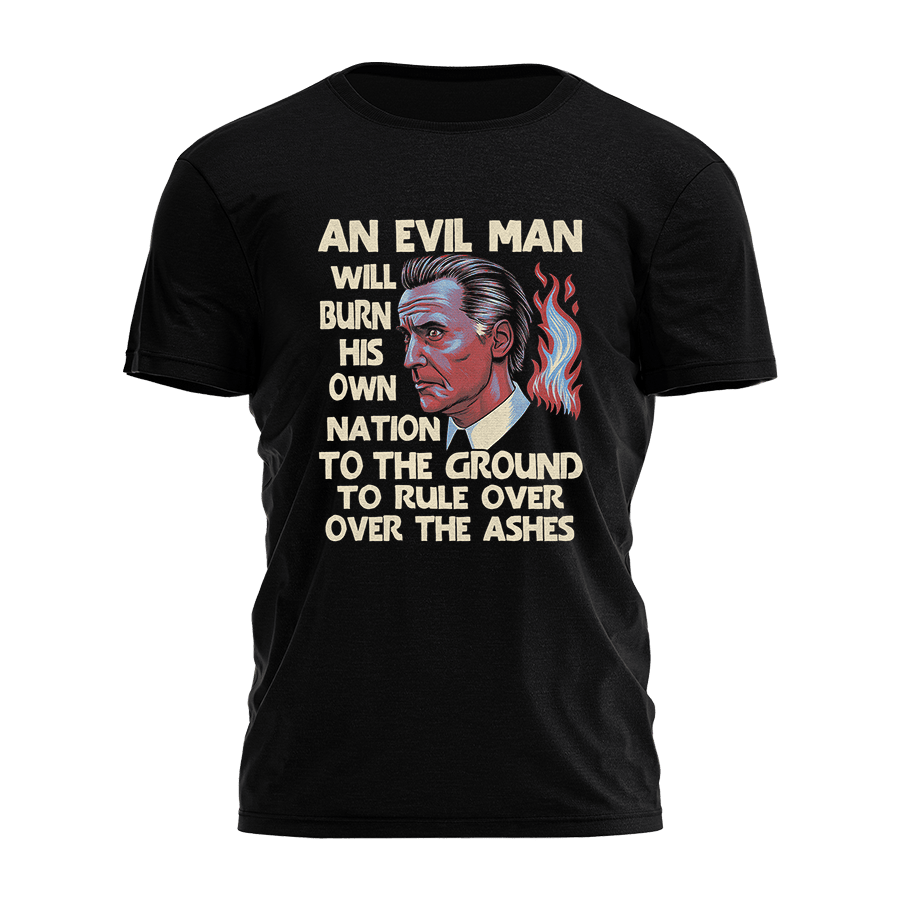 An Evil Man Will Burn His Own Shirt Funny Quote T-Shirt Gifts For Husband An Evil Man Will Burn His Own Shirt Funny Quote T-Shirt Gifts For Husband
