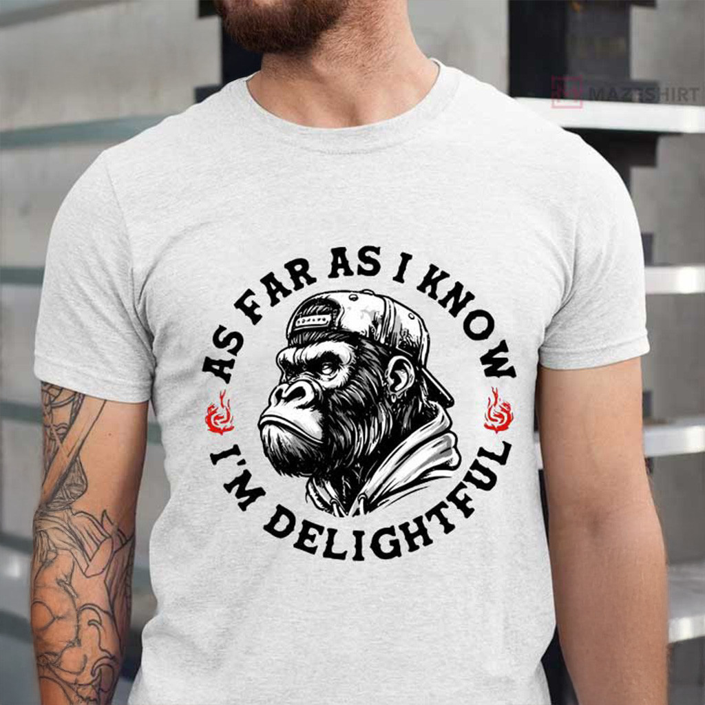Angry Gorilla As Far As I Know I'm Delightful Shirt Christmas Gifts For Boyfriend Angry Gorilla As Far As I Know I'm Delightful Shirt Christmas Gifts For Boyfriend