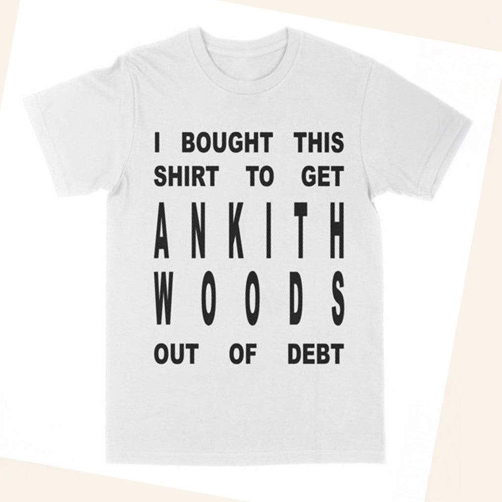 Ankith Woods Merch I Bought This Shirt To Get Ankith Woods Out Of Debt Shirt