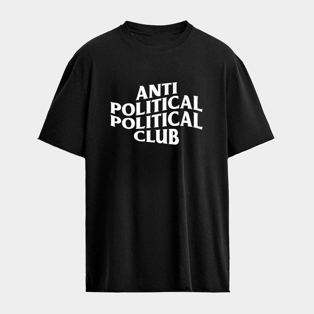 Anti Political Political Club T-Shirt Protest Shirt Gifts For Friends