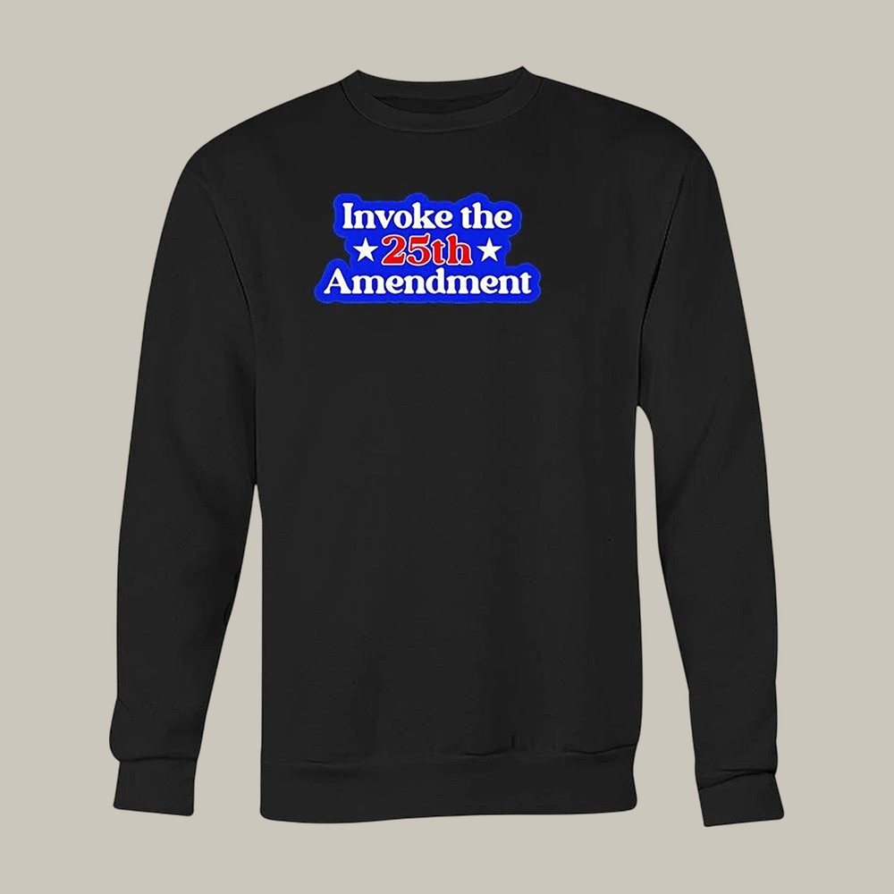 Anti Trump Invoke The 25Th Amendment Sweatshirt 25Th Amendment Trump Clothing Gifts For Dad