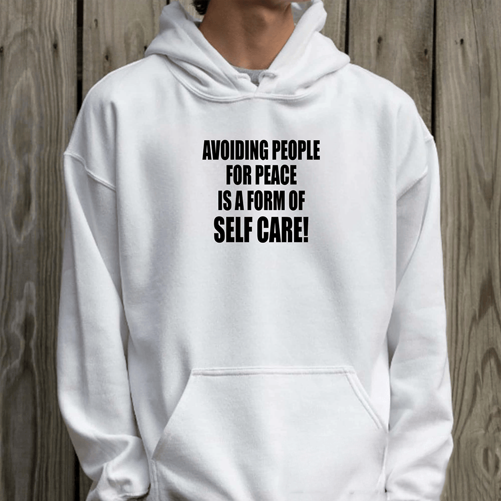 Avoiding People For Peace Hoodie Is A Form Of Self Care Hooded Sweatshirt Trendy Merch
