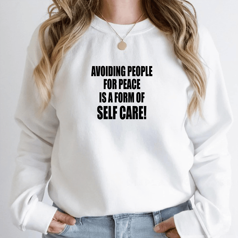 Avoiding People For Peace Is A Form Of Self Care Sweatshirt Inspirational Quote Sweatshirt