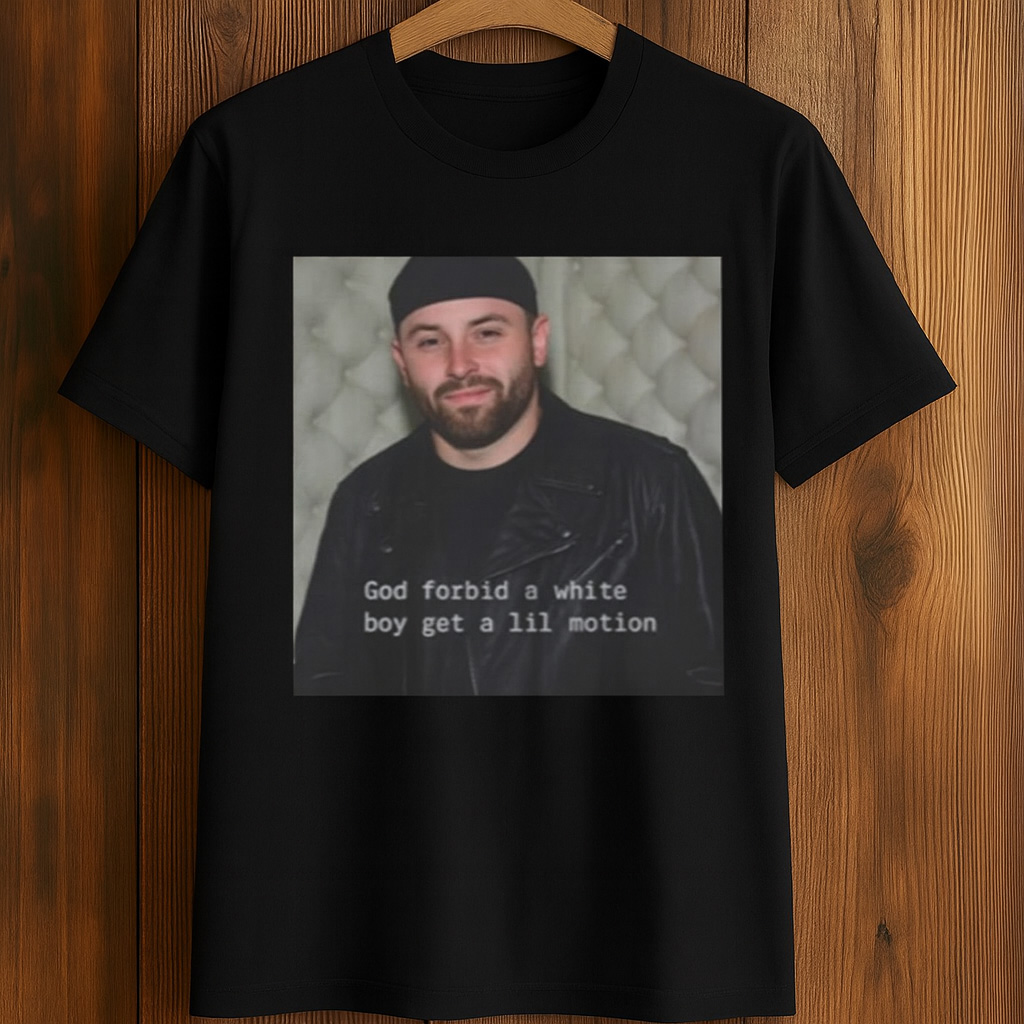 Baker Mayfield God Forbid A White Boy Get A Lil Motion Shirt Baker Mayfield Merch Fans Gifts Baker Mayfield God Forbid A White Boy Get A Lil Motion Shirt Baker Mayfield Merch Fans Gifts