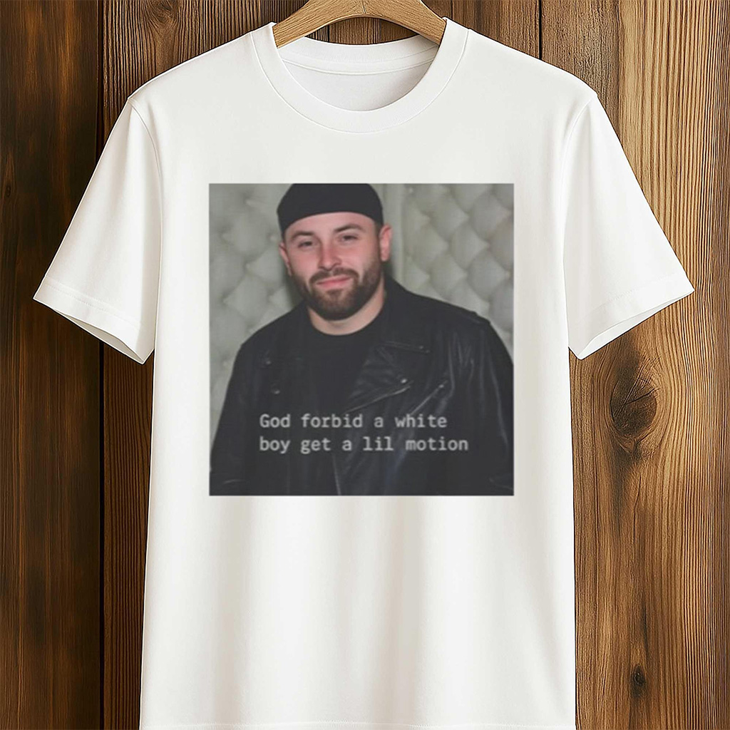 Baker Mayfield God Forbid A White Boy Get A Lil Motion T-Shirt Baker Mayfield Shirt Gifts