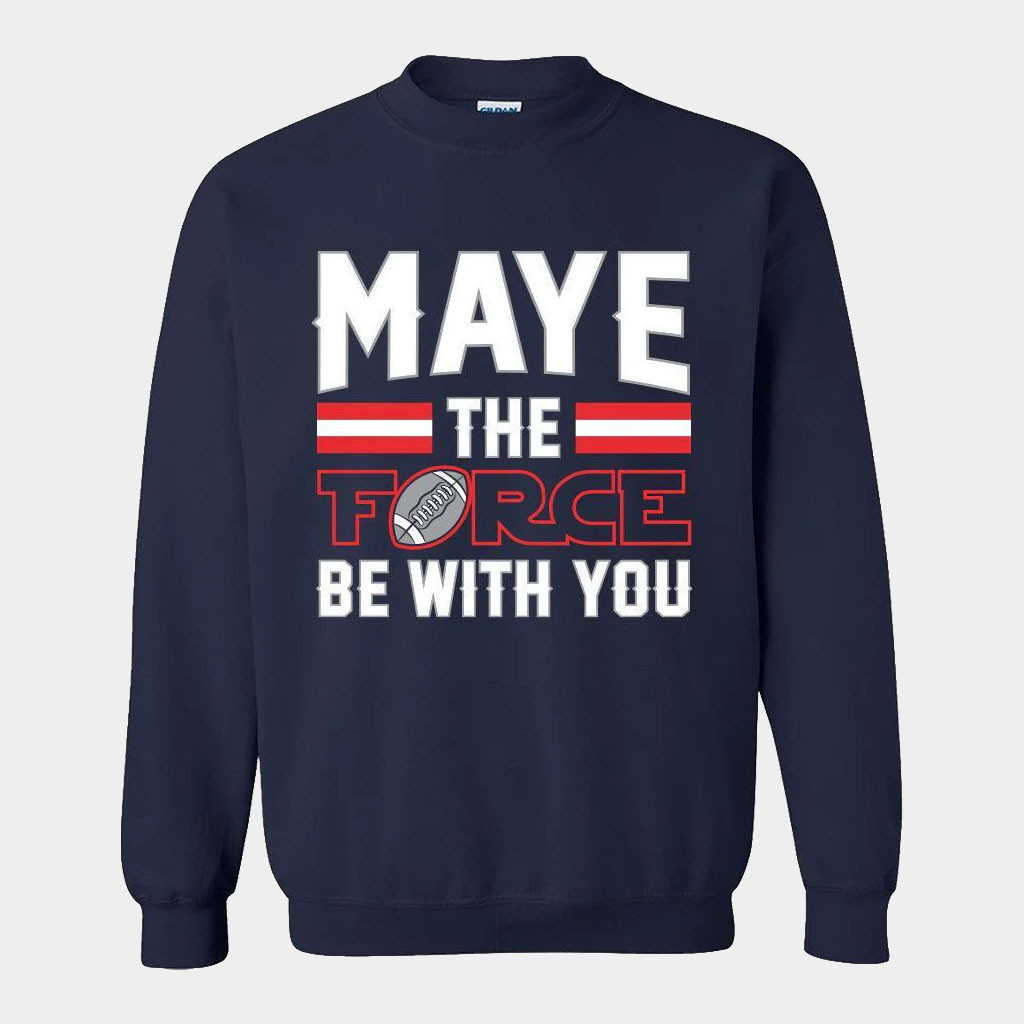 Barstool Sports Merch Maye The Force Be With You Sweatshirt NE Patriots Merch Gifts For Fans