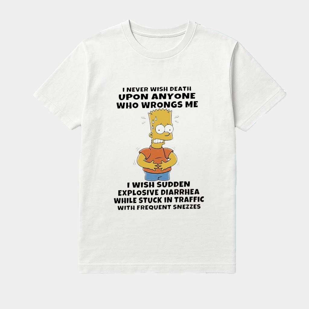 Bart Simpson I Never Wish Death Upon Anyone Who Wrongs Me I Wish Sidden Explosive Diarrhea Shirt