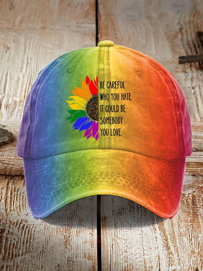 Be Careful Who You Hate It Could Be Somebody You Love Baseball Hat LGBT Pride Month Gift For Fans
