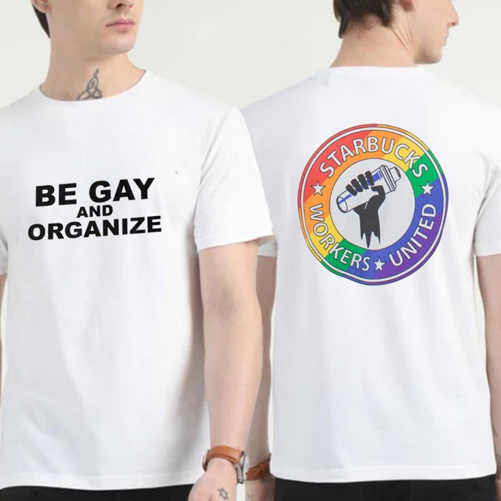 Be Gay And Organize Starbucks Workers United Shirt Pride Gay LGBTQ T-Shirt Gifts