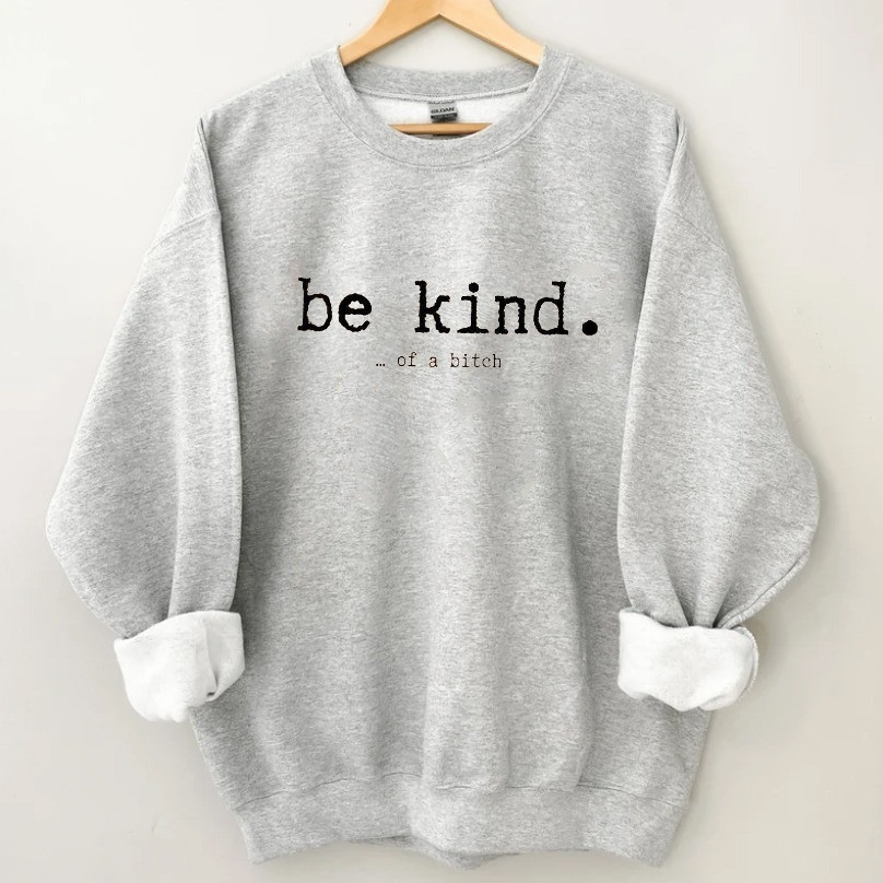 Be Kind Of A Bitch Sweatshirt Funny Adult Clothing Good Xmas Presents For Her