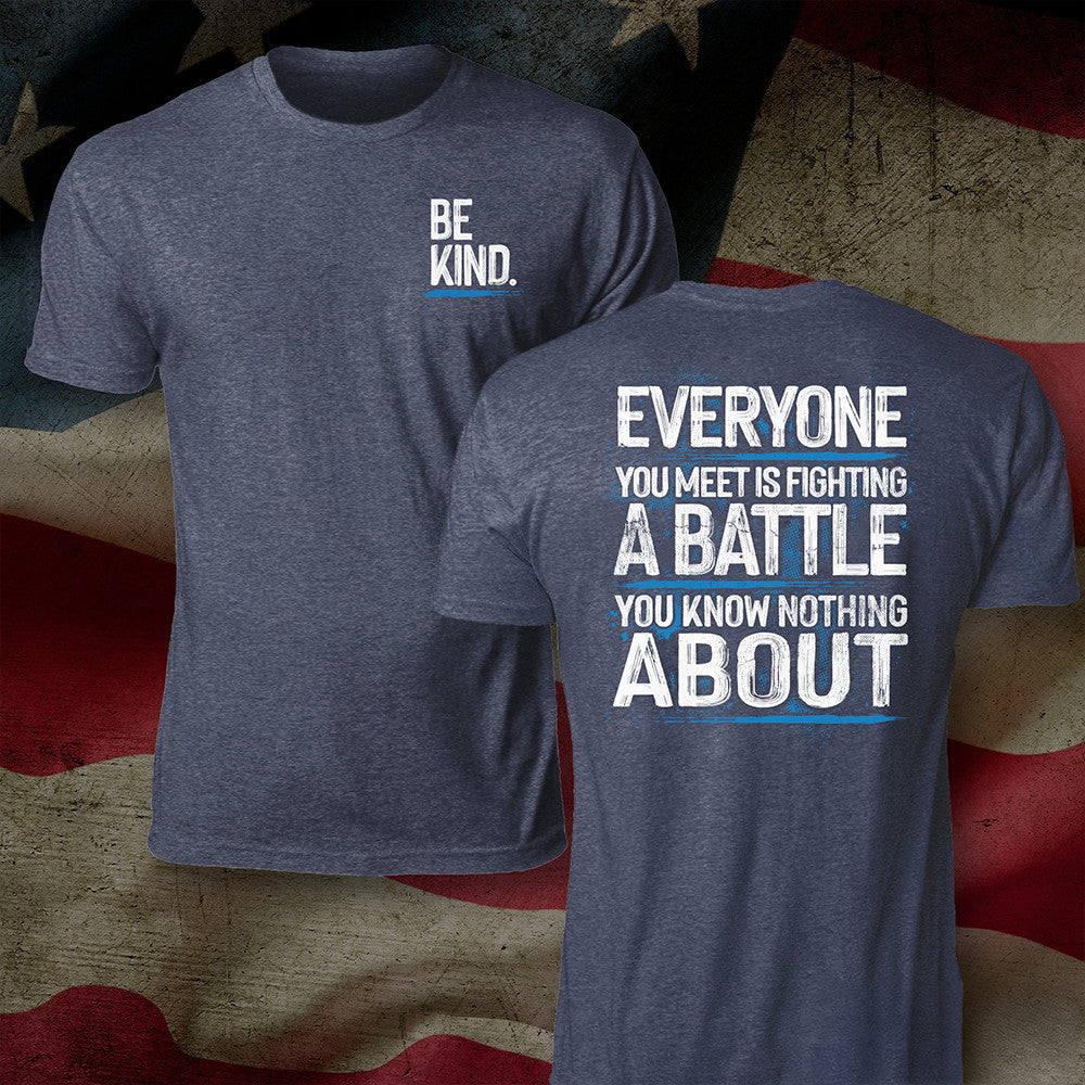 Be Kind Shirt Everyone You Meet Is Fighting A Battle You Know Nothing About T-Shirt Be Kind Shirt Everyone You Meet Is Fighting A Battle You Know Nothing About T-Shirt