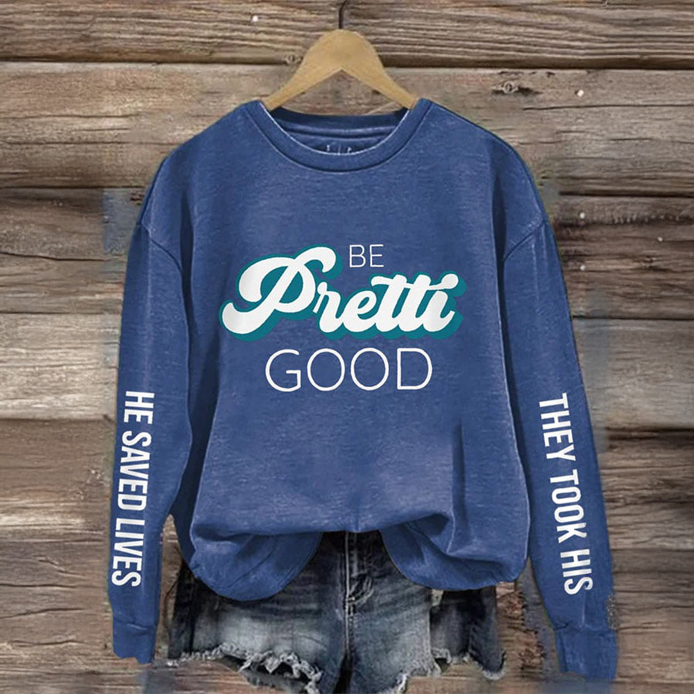 Be Pretti Good They Took His He Saves Lives Sweatshirt Alex Pretti Fired As Nurse Sweatshirt