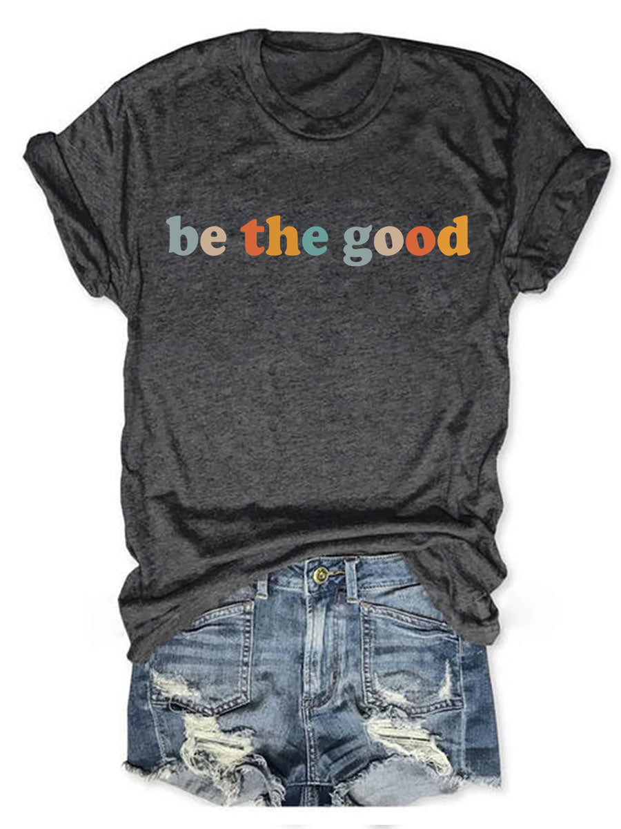 Be The Good T-Shirt Humor Themed Meme Clothing Best Gifts For Girlfriend