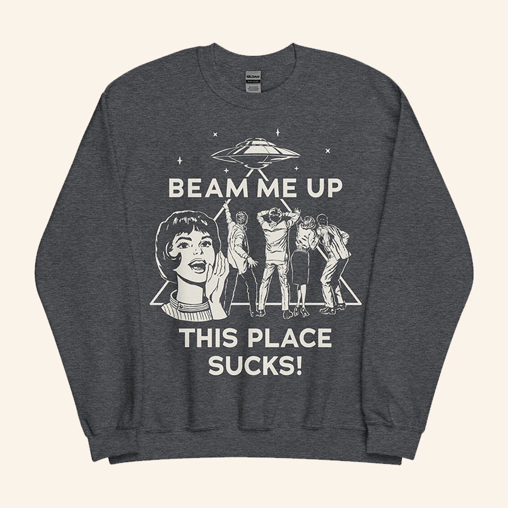 Beam Me Up This Place Sucks Sweatshirt Stranger Things Beam Me Up This Place Sucks Merch