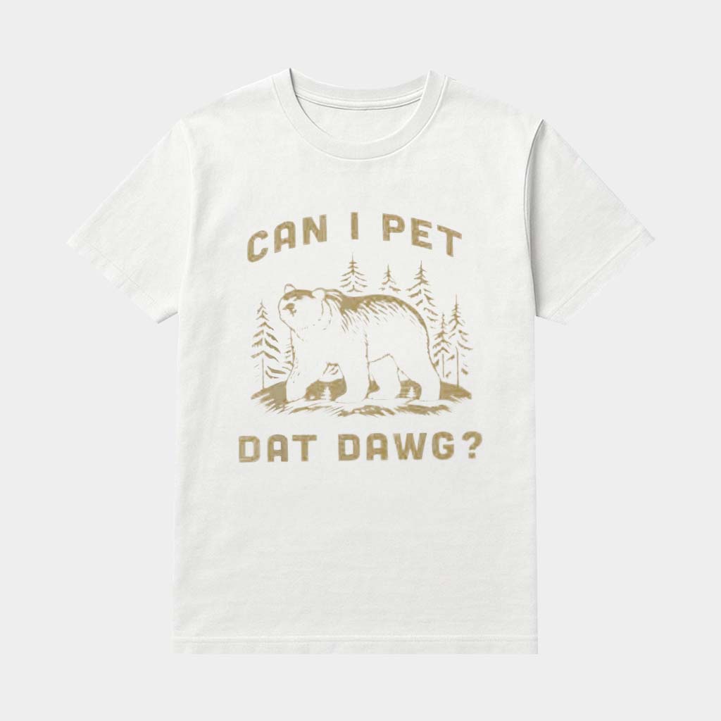 Bear Can I Pet Dat Dawg Shirt Funny Meme Viral Trending T-Shirt Gifts For Besties