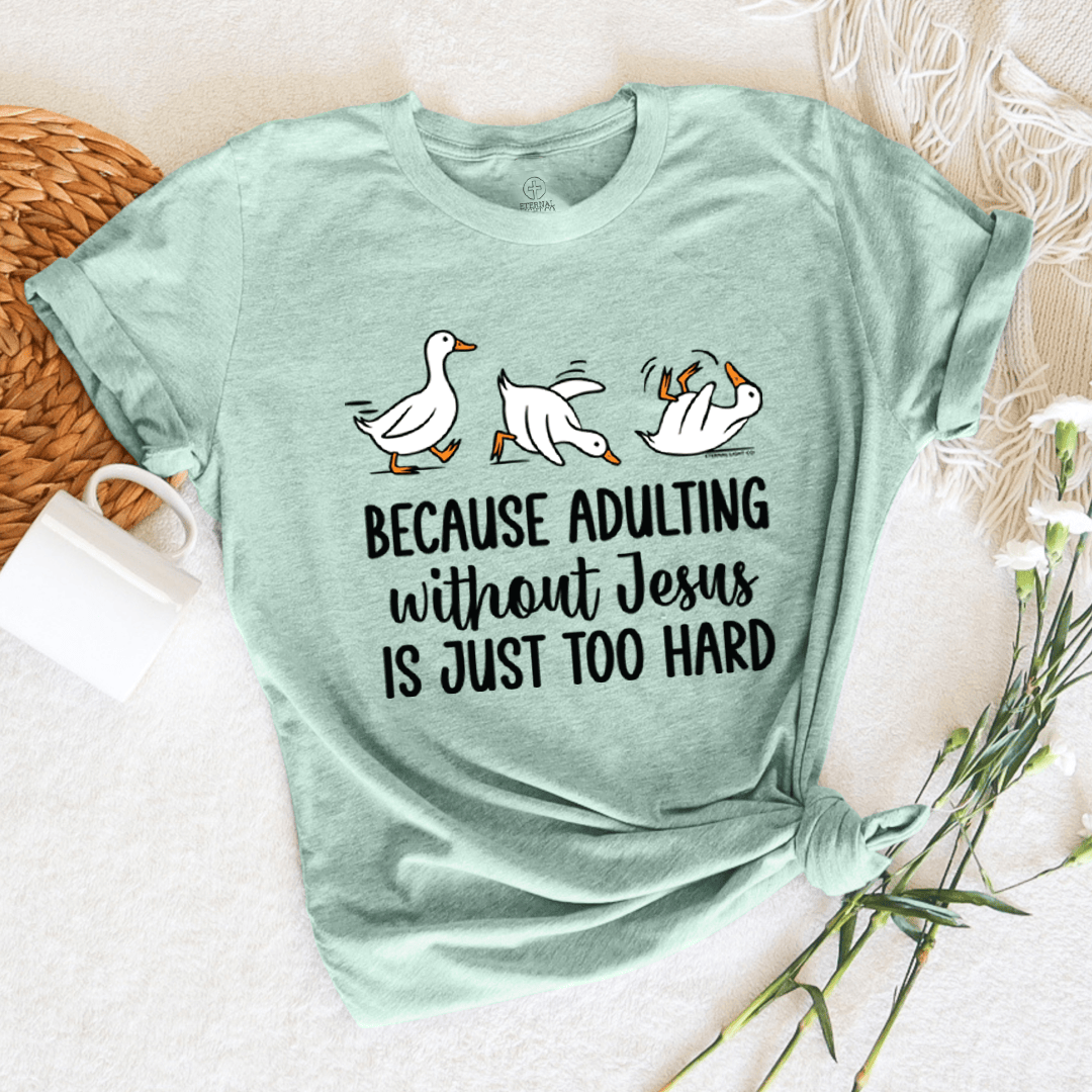Because Adulting Without Jesus Is Just Too Hard Shirt Women's Christian T-Shirt Gifts For Mom