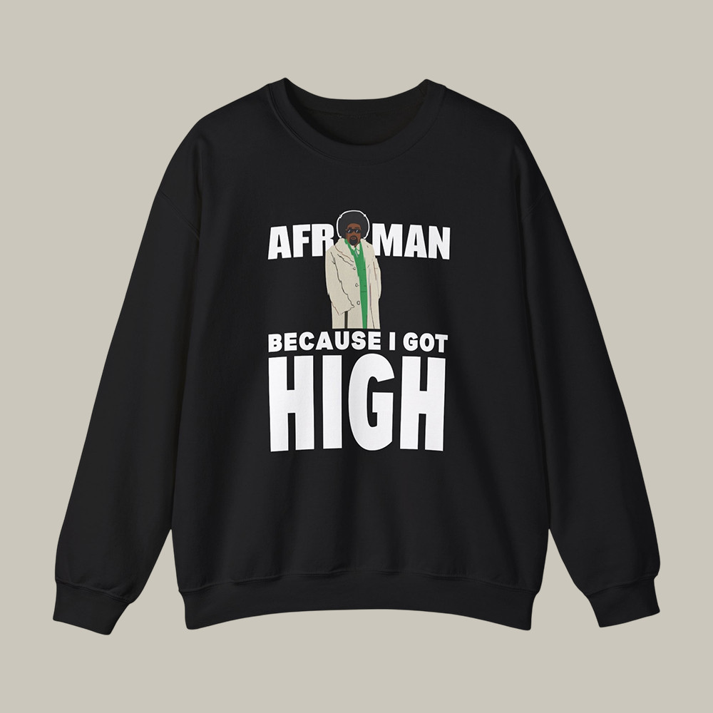 Because I Got High Afroman Sweatshirt Afroman Fan Apparel Good Gift For Mother's Day
