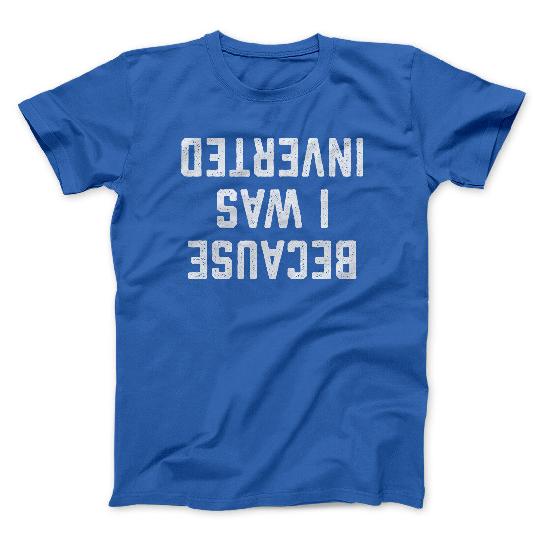 Because I Was Inverted Funny Movie Unisex T-Shirt Gift For Best Friends